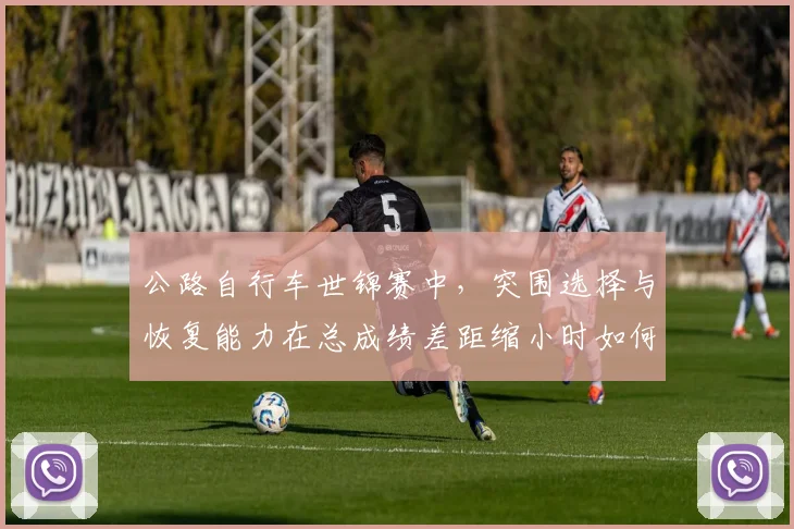 公路自行车世锦赛中，突围选择与恢复能力在总成绩差距缩小时如何互相影响