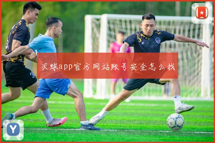 买球app官方网站账号安全怎么找