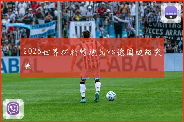 2026世界杯科特迪瓦vs德国边路突破
