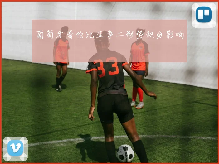 葡萄牙哥伦比亚争二形势积分影响