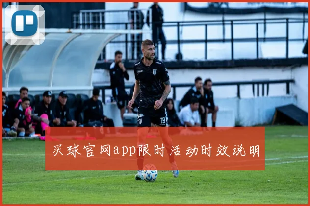 买球官网app限时活动时效说明